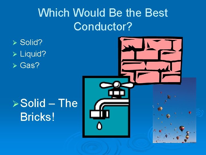 Which Would Be the Best Conductor? Solid? Ø Liquid? Ø Gas? Ø Ø Solid Which Would Be the Best Conductor? Solid? Ø Liquid? Ø Gas? Ø Ø Solid