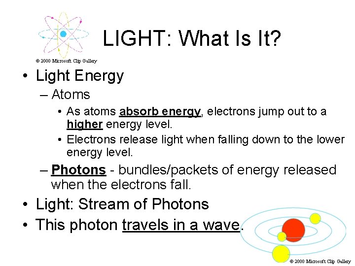 LIGHT: What Is It? © 2000 Microsoft Clip Gallery • Light Energy – Atoms