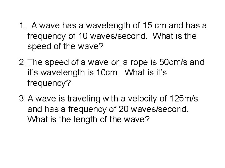 1. A wave has a wavelength of 15 cm and has a frequency of