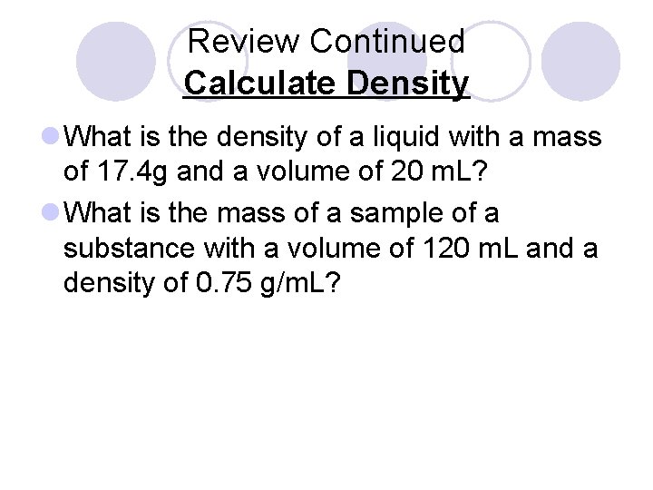Review Continued Calculate Density l What is the density of a liquid with a