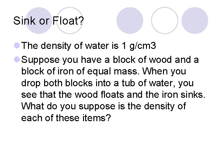 Sink or Float? l The density of water is 1 g/cm 3 l Suppose