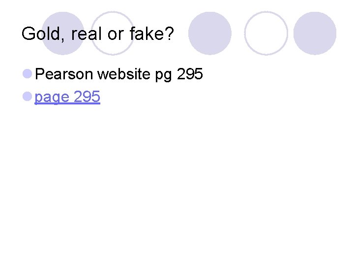 Gold, real or fake? l Pearson website pg 295 l page 295 