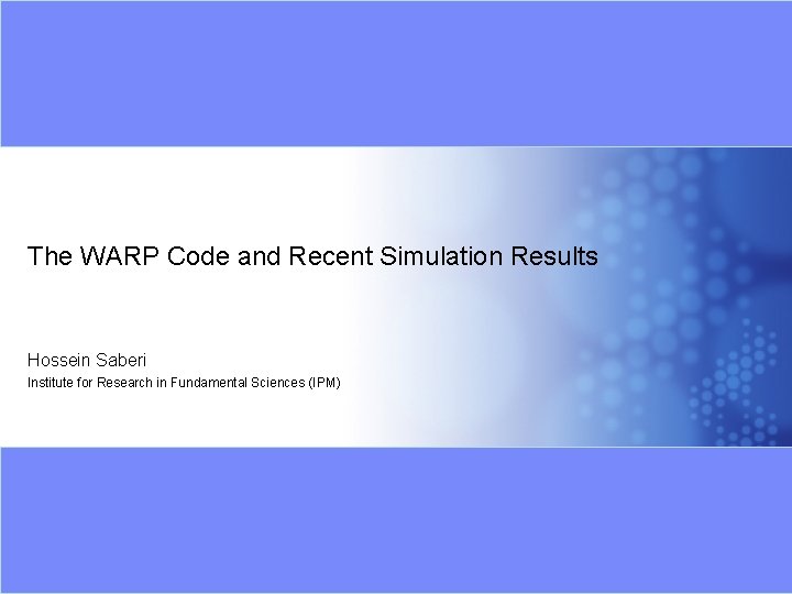 The WARP Code and Recent Simulation Results Hossein Saberi Institute for Research in Fundamental