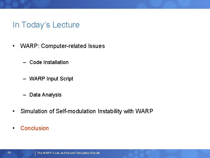 In Today’s Lecture • WARP: Computer-related Issues – Code Installation – WARP Input Script