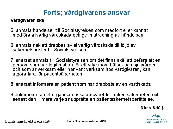 Forts; vårdgivarens ansvar Vårdgivaren ska 5. anmäla händelser till Socialstyrelsen som medfört eller kunnat Forts; vårdgivarens ansvar Vårdgivaren ska 5. anmäla händelser till Socialstyrelsen som medfört eller kunnat