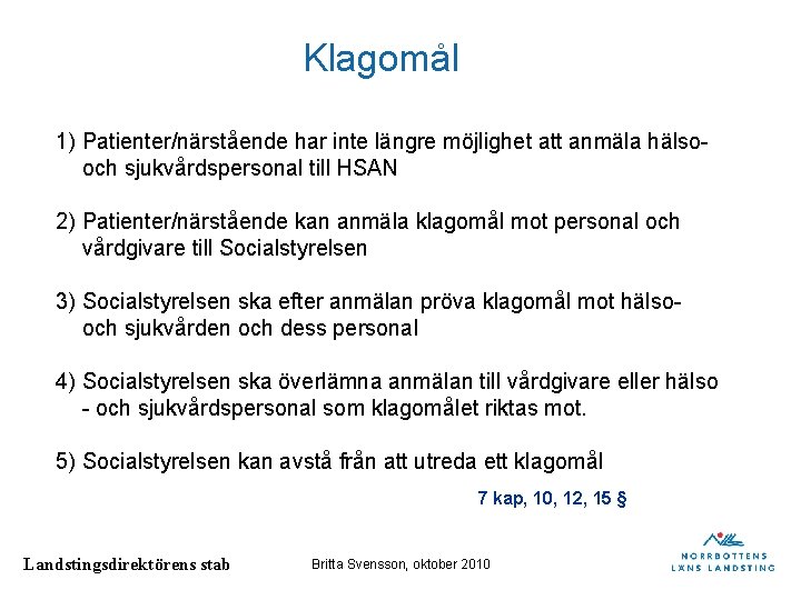 Klagomål 1) Patienter/närstående har inte längre möjlighet att anmäla hälsooch sjukvårdspersonal till HSAN 2) Klagomål 1) Patienter/närstående har inte längre möjlighet att anmäla hälsooch sjukvårdspersonal till HSAN 2)
