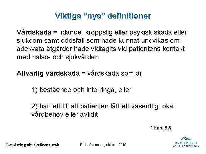 Viktiga ”nya” definitioner Vårdskada = lidande, kroppslig eller psykisk skada eller sjukdom samt dödsfall Viktiga ”nya” definitioner Vårdskada = lidande, kroppslig eller psykisk skada eller sjukdom samt dödsfall