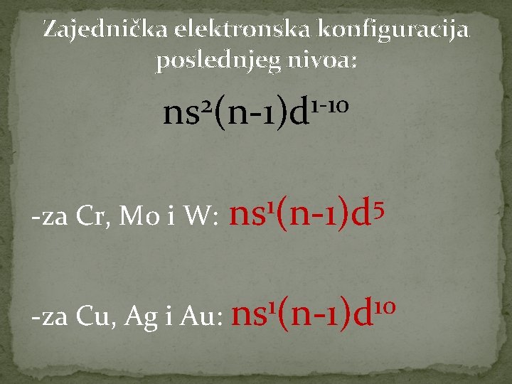 Zajednička elektronska konfiguracija poslednjeg nivoa: 2 1 -10 ns (n-1)d 1 5 -za Cr,