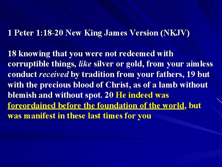 1 Peter 1: 18 -20 New King James Version (NKJV) 18 knowing that you