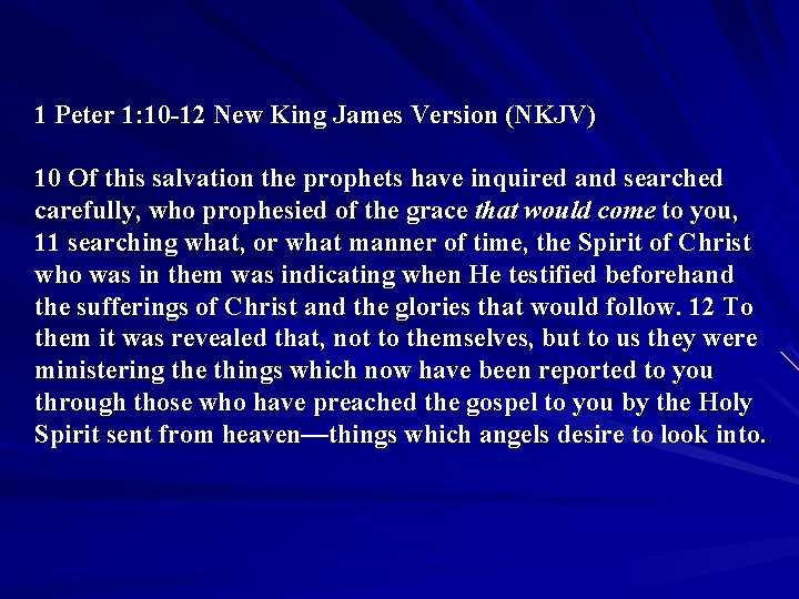 1 Peter 1: 10 -12 New King James Version (NKJV) 10 Of this salvation