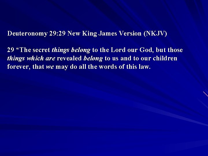 Deuteronomy 29: 29 New King James Version (NKJV) 29 “The secret things belong to