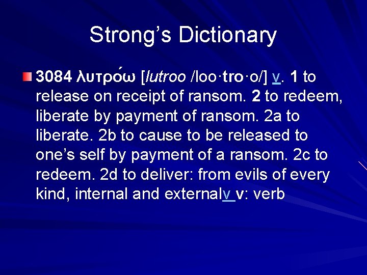 Strong’s Dictionary 3084 λυτρο ω [lutroo /loo·tro·o/] v. 1 to release on receipt of