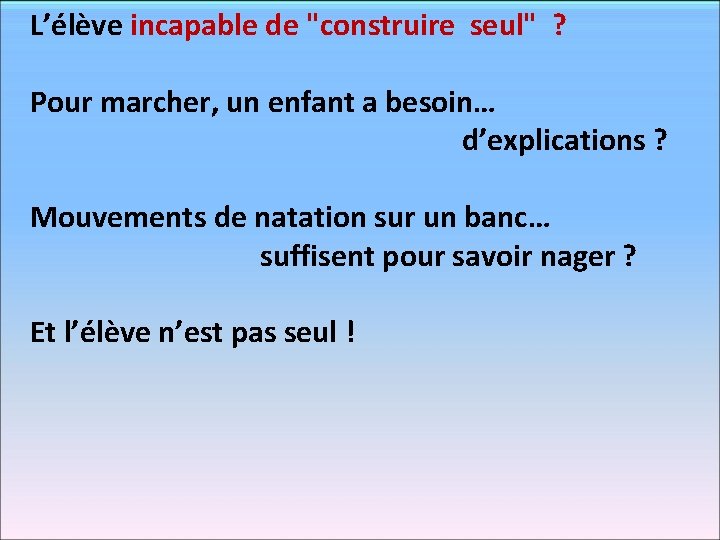 L’élève incapable de "construire seul" ? Pour marcher, un enfant a besoin… d’explications ?