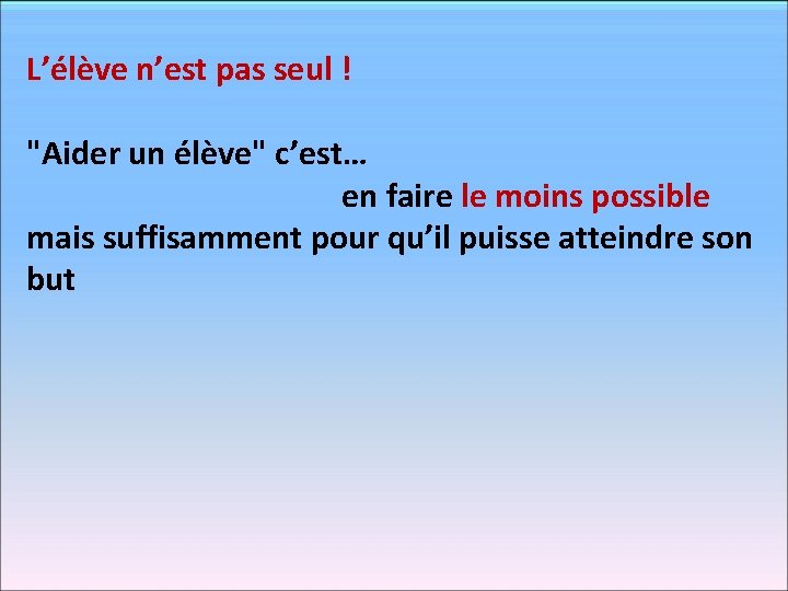 L’élève n’est pas seul ! "Aider un élève" c’est… en faire le moins possible