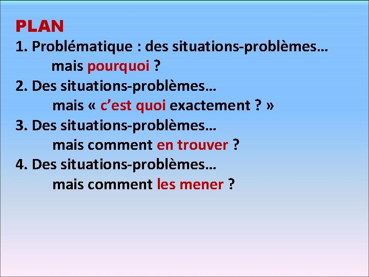 PLAN 1. Problématique : des situations-problèmes… mais pourquoi ? 2. Des situations-problèmes… mais «