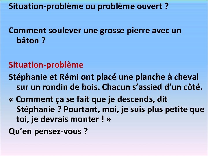 Situation-problème ouvert ? Comment soulever une grosse pierre avec un bâton ? Situation-problème Stéphanie