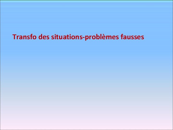 Transfo des situations-problèmes fausses 