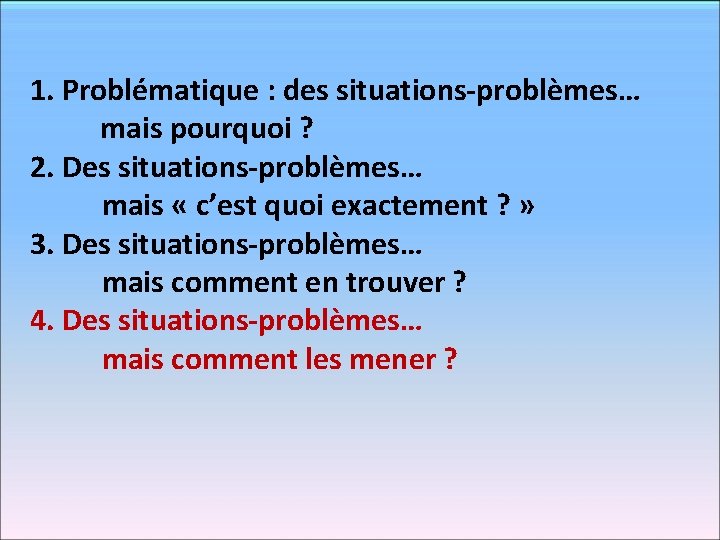 1. Problématique : des situations-problèmes… mais pourquoi ? 2. Des situations-problèmes… mais « c’est