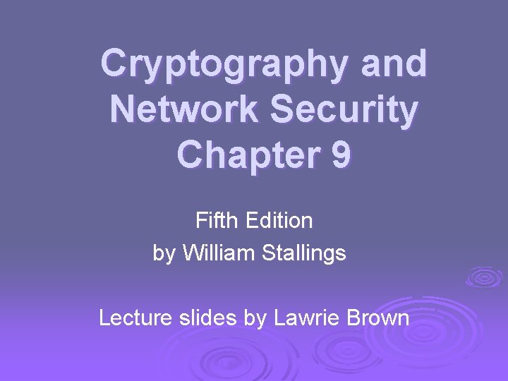 Cryptography and Network Security Chapter 9 Fifth Edition by William Stallings Lecture slides by