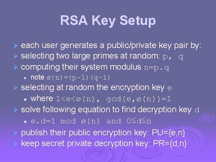 RSA Key Setup each user generates a public/private key pair by: selecting two large