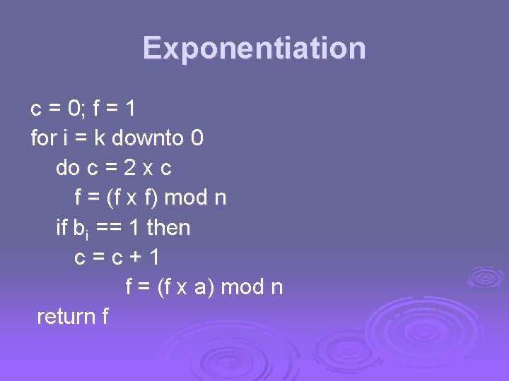 Exponentiation c = 0; f = 1 for i = k downto 0 do