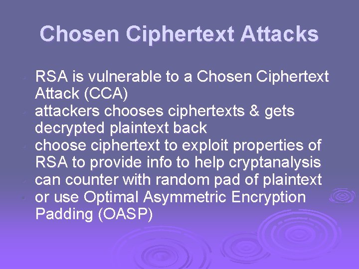 Chosen Ciphertext Attacks • • • RSA is vulnerable to a Chosen Ciphertext Attack