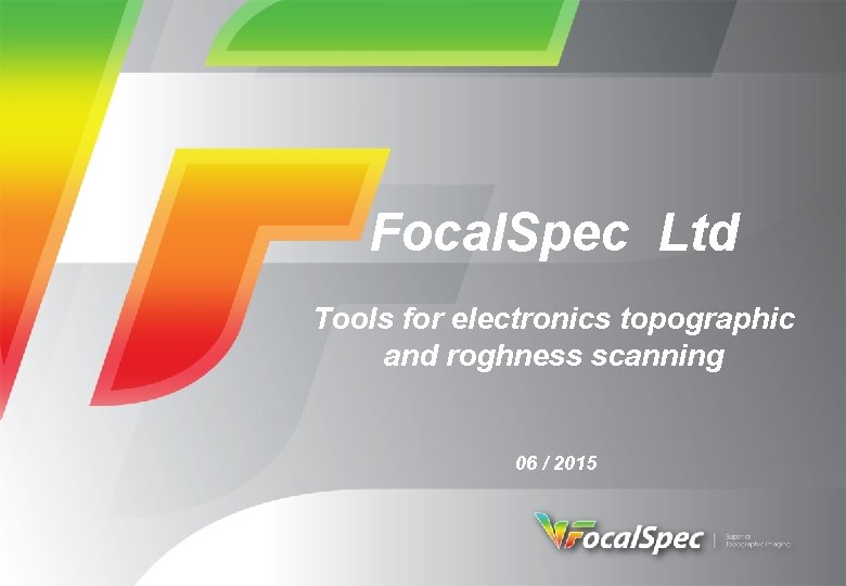 Focal. Spec Ltd Tools for electronics topographic and roghness scanning 06 / 2015 