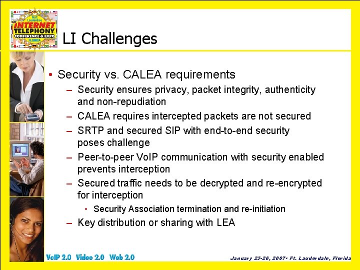 LI Challenges • Security vs. CALEA requirements – Security ensures privacy, packet integrity, authenticity