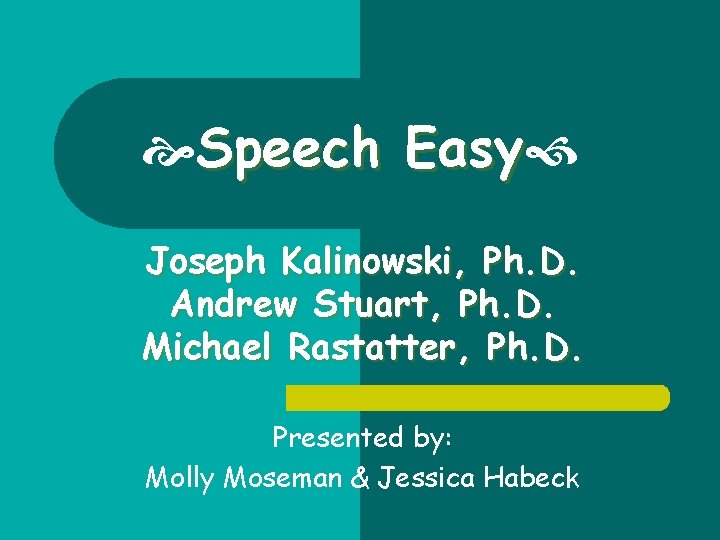  Speech Easy Joseph Kalinowski, Ph. D. Andrew Stuart, Ph. D. Michael Rastatter, Ph.