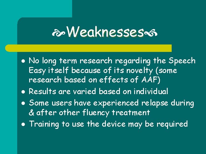  Weaknesses l l No long term research regarding the Speech Easy itself because