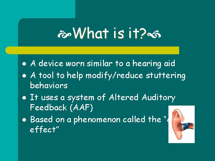  What is it? l l A device worn similar to a hearing aid