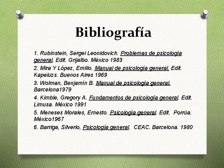 Bibliografía 1. Rubinstein, Sergei Leonidovich. Problemas de psicología general. Edit. Grijalbo. México 1983 2.