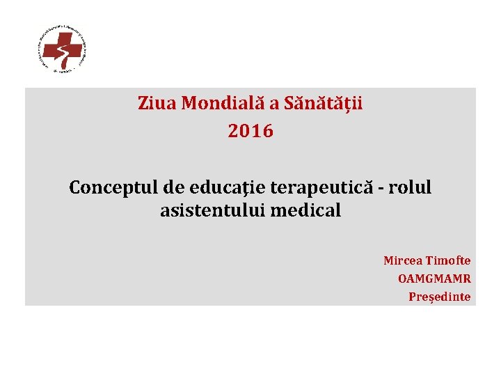 Ziua Mondială a Sănătății 2016 Conceptul de educaţie terapeutică - rolul asistentului medical Mircea