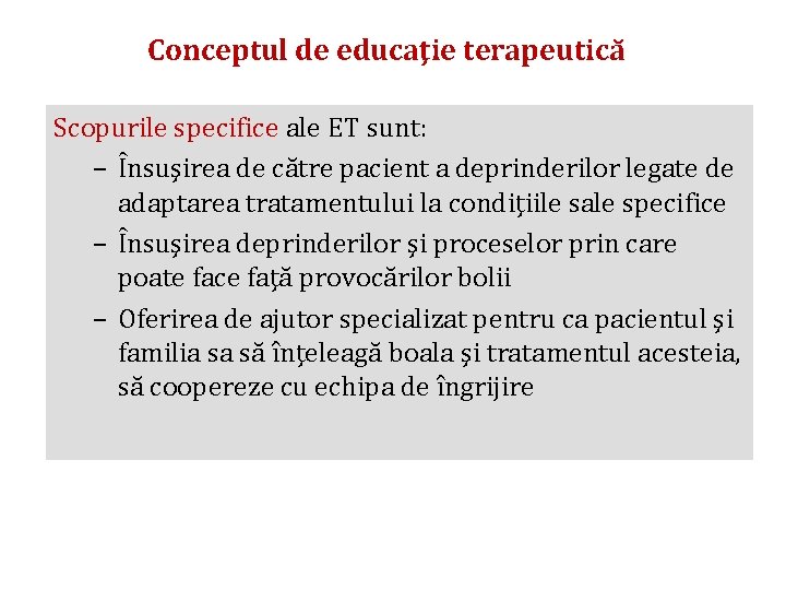 Conceptul de educaţie terapeutică Scopurile specifice ale ET sunt: – Însuşirea de către pacient