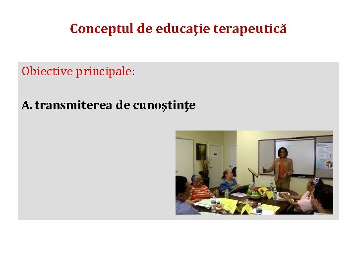 Conceptul de educaţie terapeutică Obiective principale: A. transmiterea de cunoştinţe 