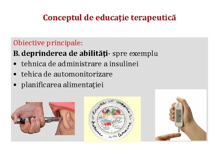 Conceptul de educaţie terapeutică Obiective principale: B. deprinderea de abilităţi- spre exemplu • tehnica