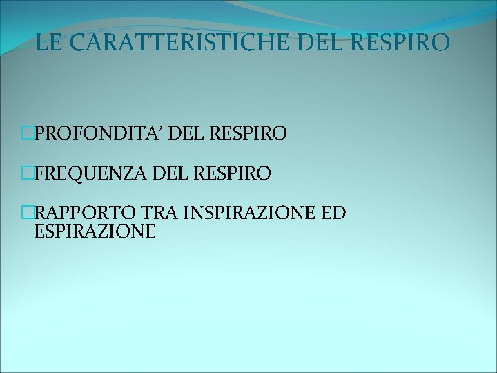 LE CARATTERISTICHE DEL RESPIRO �PROFONDITA’ DEL RESPIRO �FREQUENZA DEL RESPIRO �RAPPORTO TRA INSPIRAZIONE ED