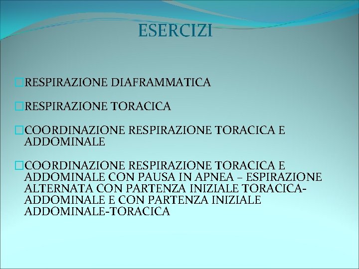 ESERCIZI �RESPIRAZIONE DIAFRAMMATICA �RESPIRAZIONE TORACICA �COORDINAZIONE RESPIRAZIONE TORACICA E ADDOMINALE CON PAUSA IN APNEA