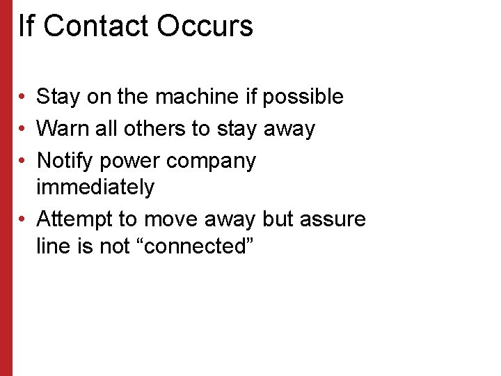 If Contact Occurs • Stay on the machine if possible • Warn all others