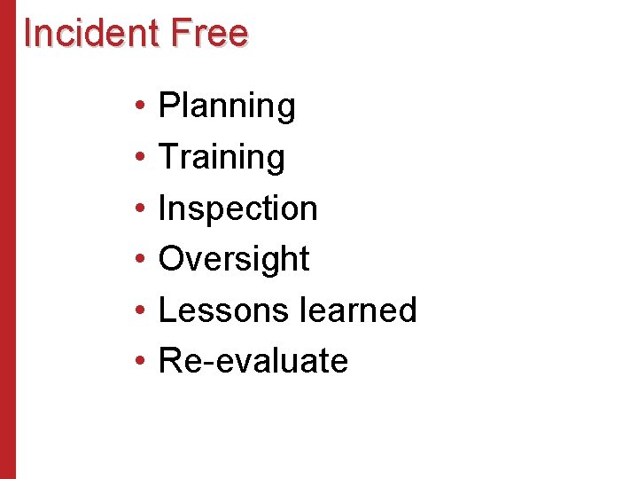 Incident Free • • • Planning Training Inspection Oversight Lessons learned Re-evaluate 