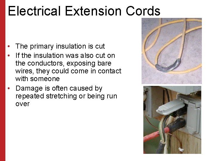 Electrical Extension Cords • The primary insulation is cut • If the insulation was