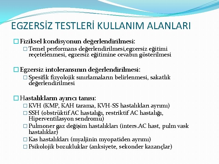 EGZERSİZ TESTLERİ KULLANIM ALANLARI �Fiziksel kondisyonun değerlendirilmesi: � Temel performans değerlendirilmesi, egzersiz eğitimi reçetelenmesi,