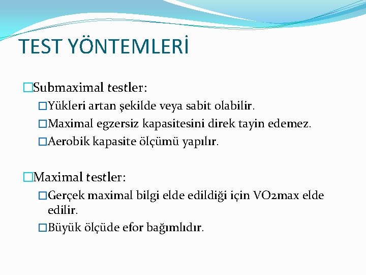 TEST YÖNTEMLERİ �Submaximal testler: �Yükleri artan şekilde veya sabit olabilir. �Maximal egzersiz kapasitesini direk