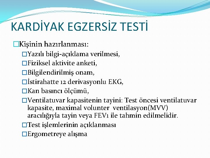 KARDİYAK EGZERSİZ TESTİ �Kişinin hazırlanması: �Yazılı bilgi-açıklama verilmesi, �Fiziksel aktivite anketi, �Bilgilendirilmiş onam, �İstirahatte