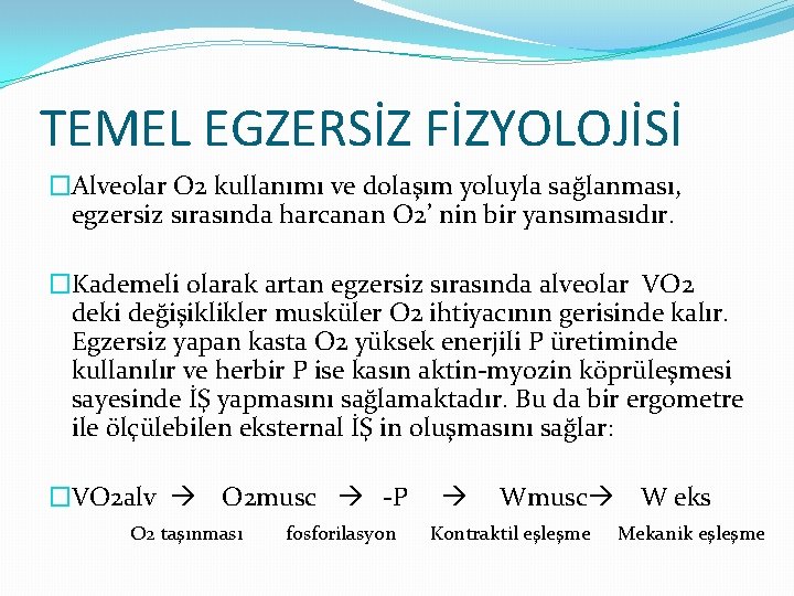 TEMEL EGZERSİZ FİZYOLOJİSİ �Alveolar O 2 kullanımı ve dolaşım yoluyla sağlanması, egzersiz sırasında harcanan