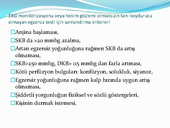 EKG monitörizasyonu veya hekim gözlemi olmaksızın tanı koydurucu olmayan egzersiz testi için sonlandırma kriterleri