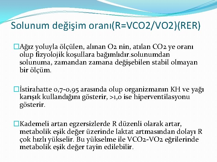 Solunum değişim oranı(R=VCO 2/VO 2)(RER) �Ağız yoluyla ölçülen, alınan O 2 nin, atılan CO