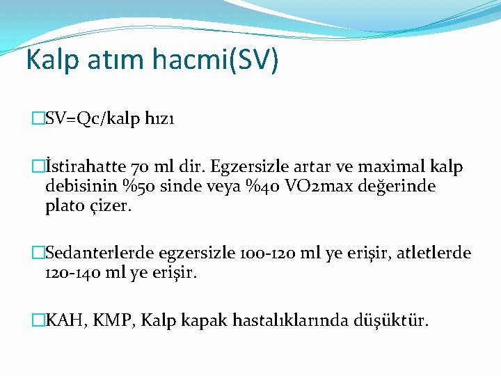 Kalp atım hacmi(SV) �SV=Qc/kalp hızı �İstirahatte 70 ml dir. Egzersizle artar ve maximal kalp