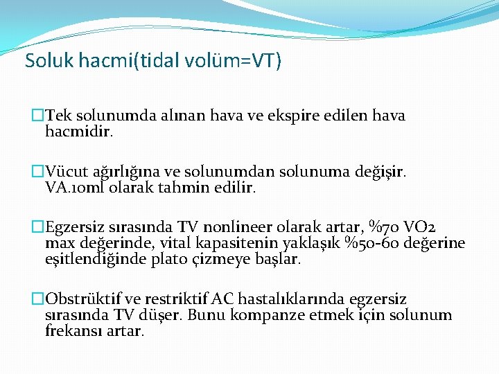 Soluk hacmi(tidal volüm=VT) �Tek solunumda alınan hava ve ekspire edilen hava hacmidir. �Vücut ağırlığına