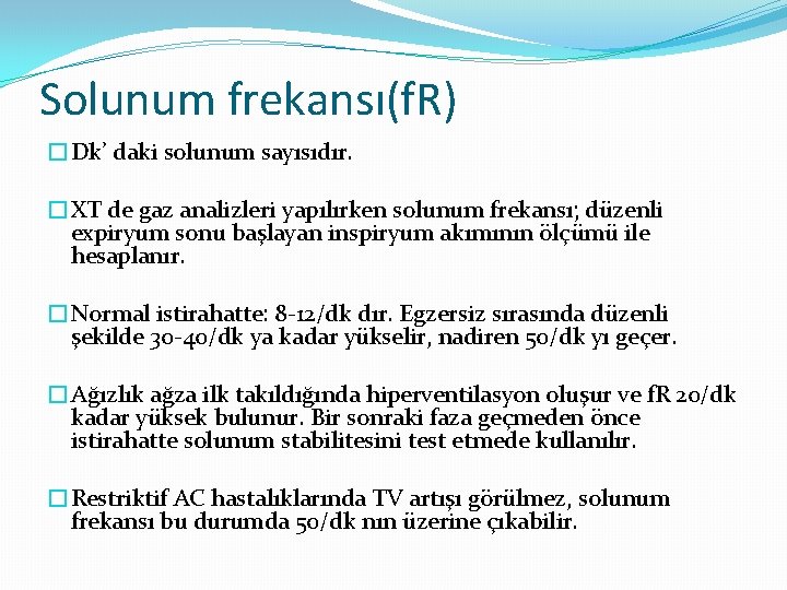 Solunum frekansı(f. R) �Dk’ daki solunum sayısıdır. �XT de gaz analizleri yapılırken solunum frekansı;